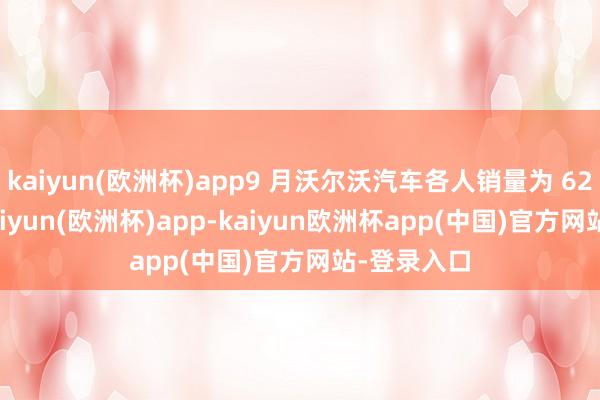 kaiyun(欧洲杯)app9 月沃尔沃汽车各人销量为 62458 辆-kaiyun(欧洲杯)app-kaiyun欧洲杯app(中国)官方网站-登录入口