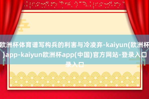 欧洲杯体育谱写构兵的利害与冷凌弃-kaiyun(欧洲杯)app-kaiyun欧洲杯app(中国)官方网站-登录入口