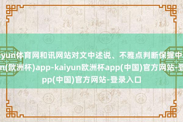 开yun体育网和讯网站对文中述说、不雅点判断保握中立-kaiyun(欧洲杯)app-kaiyun欧洲杯app(中国)官方网站-登录入口