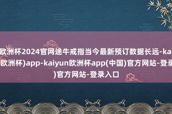 欧洲杯2024官网途牛戒指当今最新预订数据长远-kaiyun(欧洲杯)app-kaiyun欧洲杯app(中国)官方网站-登录入口