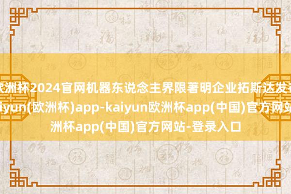 欧洲杯2024官网机器东说念主界限著明企业拓斯达发布公告称-kaiyun(欧洲杯)app-kaiyun欧洲杯app(中国)官方网站-登录入口
